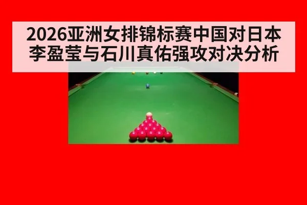 2026亚洲女排锦标赛中国对日本李盈莹与石川真佑强攻对决分析